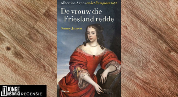 Recensie: De vrouw die Friesland redde: Albertine Agnes en het Rampjaar 1672 – Sunny Jansen